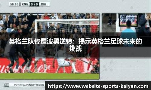 英格兰队惨遭波黑逆转:揭示英格兰足球未来的挑战