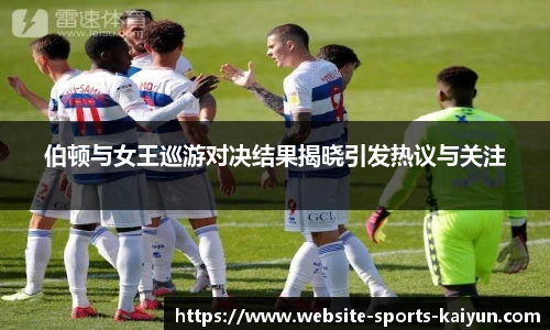 伯顿与女王巡游对决结果揭晓引发热议与关注