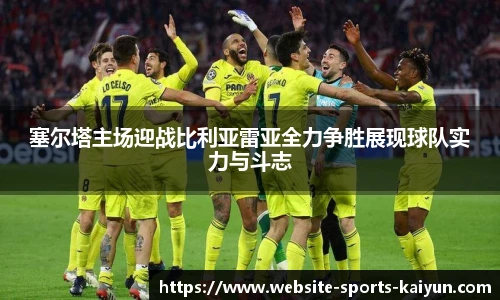 塞尔塔主场迎战比利亚雷亚全力争胜展现球队实力与斗志